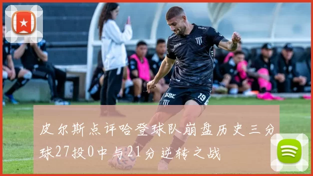 皮尔斯点评哈登球队崩盘历史三分球27投0中与21分逆转之战