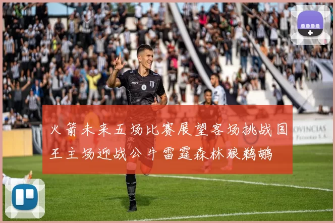火箭未来五场比赛展望客场挑战国王主场迎战公牛雷霆森林狼鹈鹕