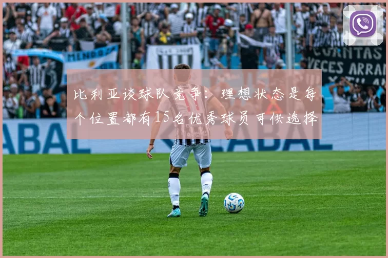 比利亚谈球队竞争：理想状态是每个位置都有15名优秀球员可供选择