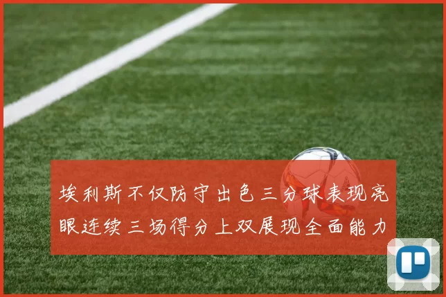 埃利斯不仅防守出色三分球表现亮眼连续三场得分上双展现全面能力